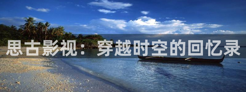 麻豆大片：思古影视：穿越时空的回忆录